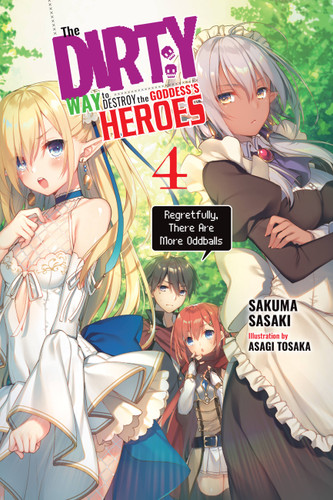 The Dirty Way to Destroy the Goddess's Heroes, Vol. 4 (light novel): Regretfully, There Are More Oddballs (The Dirty Way to Destroy the Goddess's Heroes (light novel) #4) book cover by Sakuma Sasaki