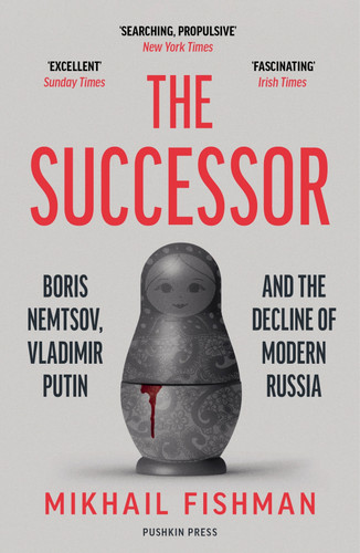 The Successor: Boris Nemtsov, Vladimir Putin and the Decline of Modern Russia book cover by Mikhail Fishman