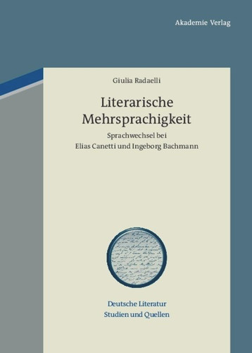 Literarische Mehrsprachigkeit: Sprachwechsel bei Elias Canetti und Ingeborg Bachmann book cover by Giulia Radaelli
