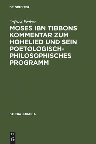 Moses ibn Tibbons Kommentar zum Hohelied und sein poetologisch-philosophisches Programm: Synoptische Edition, Übersetzung und Analyse book cover by Otfried Fraisse