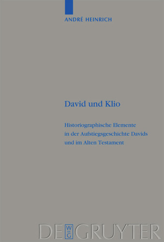 David und Klio: Historiographische Elemente in der Aufstiegsgeschichte Davids und im Alten Testament book cover by André Heinrich