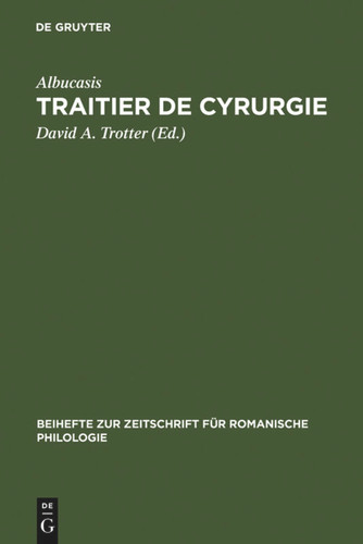Traitier de Cyrurgie: Édition de la traduction en ancien français de la Chirurgie d'Abu 'l Qasim Halaf Ibn 'Abbas al-Zahrawi du manuscrit BNF, francais 1318 book cover by 