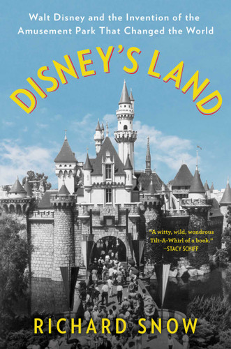 Disney's Land: Walt Disney and the Invention of the Amusement Park That Changed the World book cover by Richard Snow