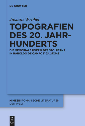 Topografien des 20. Jahrhunderts: Die memoriale Poetik des Stolperns in Haroldo de Campos' «Galáxias» book cover by Jasmin Wrobel