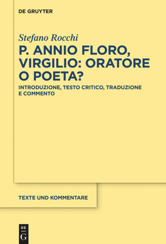 P. Annio Floro, Virgilio: oratore o poeta?: Introduzione, testo critico, traduzione e commento [9783110689761]