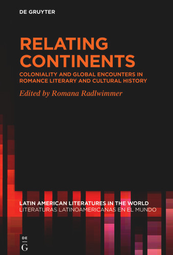 Relating Continents: Coloniality and Global Encounters in Romance Literary and Cultural History [9783110796193]