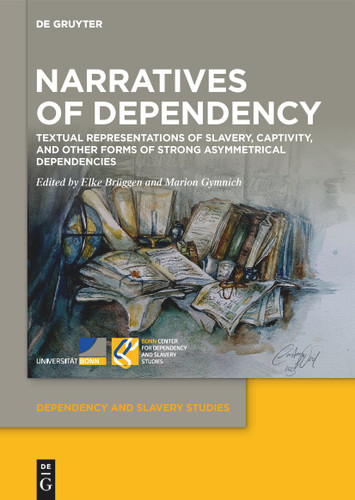Narratives of Dependency: Textual Representations of Slavery, Captivity, and Other Forms of Strong Asymmetrical Dependencies book cover by 