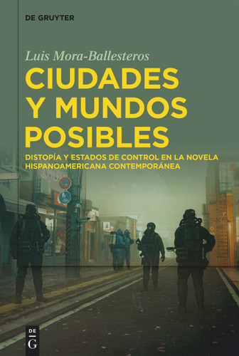 Ciudades y mundos posibles: Distopía y estados de control en la novela hispanoamericana contemporánea [9783111390536]