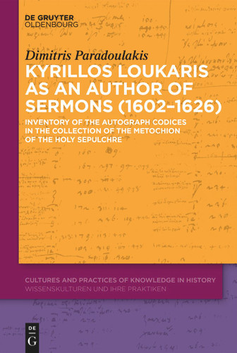 Kyrillos Loukaris as an Author of Sermons (1602–1626): Inventory of the Autograph Codices in the Collection of the Metochion of the Holy Sepulchre book cover by Dimitris Paradoulakis