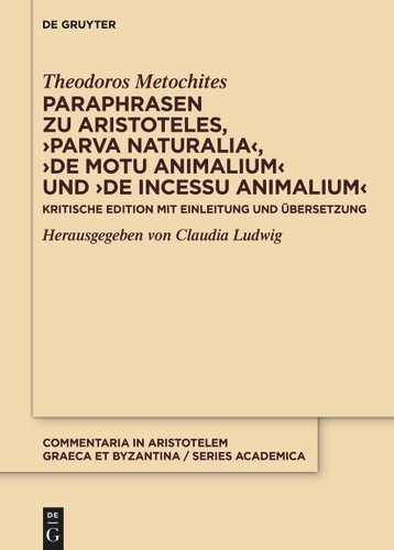 Paraphrasen zu Aristoteles, ›Parva naturalia‹, ›De motu animalium‹ und ›De incessu animalium‹: Kritische Edition mit Einleitung und Übersetzung book cover by Theodoros Metochites