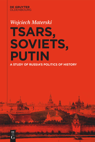 Tsars, Soviets, Putin: A Study of Russia’s Politics of History book cover by Wojciech Materski