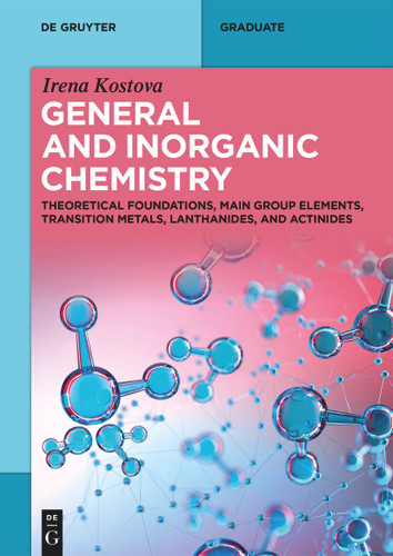 General and Inorganic Chemistry: Theoretical Foundations, Main Group Elements, Transition Metals, Lanthanides, and Actinides (De Gruyter Textbook) book cover by Irena Kostova