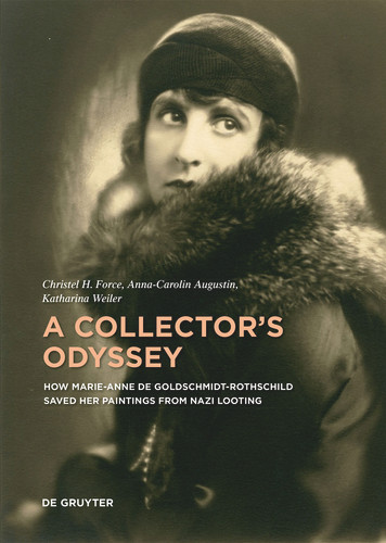 A Collector’s Odyssey: How Marie-Anne de Goldschmidt-Rothschild Saved her Paintings from Nazi Looting book cover by Christel H. Force, Anna-Carolin Augustin, Katharina Weiler