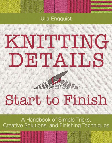 Knitting Details, Start to Finish: A Handbook of Simple Tricks, Creative Solutions, and Finishing Techniques book cover by Ulla Engquist