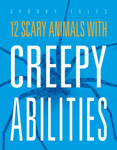 12 Scary Animals with Creepy Abilities book cover by Marysa Storm