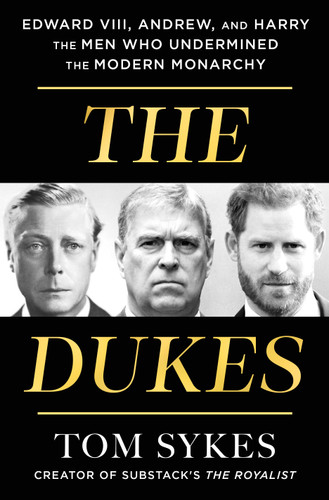 The Dukes: Edward VIII, Andrew, and Harry—the Men Who Undermined the Modern Monarchy book cover by Tom Sykes