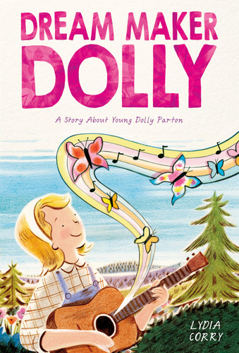 Dream Maker Dolly: A Story About Young Dolly Parton (Inspiring Women Artists) [9781250416322]