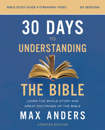 30 Days to Understanding the Bible Study Guide plus Streaming Video, Updated Edition: Learn the Whole Story and Great Doctrines of the Bible book cover by Max Anders