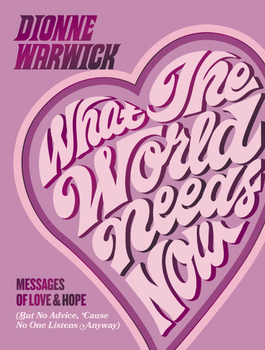 What the World Needs Now: Messages of Love and Hope (But No Advice, 'Cause No One Listens Anyway) book cover by Dionne Warwick