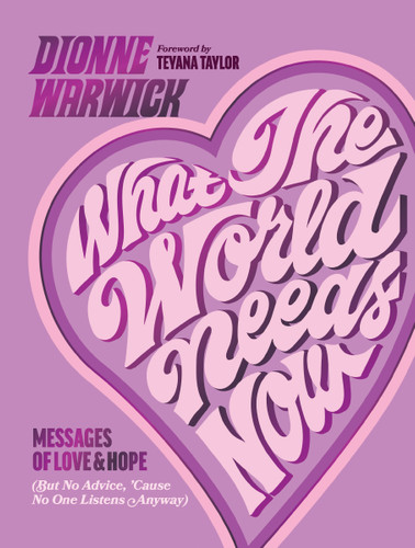 What the World Needs Now: Messages of Love and Hope (But No Advice, 'Cause No One Listens Anyway) book cover by Dionne Warwick