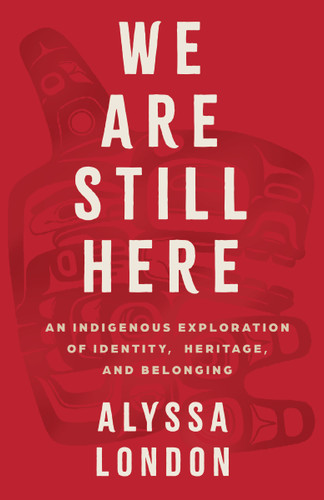 We Are Still Here: An Indigenous Exploration of Identity, Heritage, and Belonging book cover by Alyssa London
