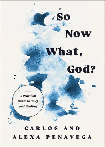 So Now What, God?: A Practical Guide to Grief and Healing book cover by Carlos PenaVega, Alexa PenaVega