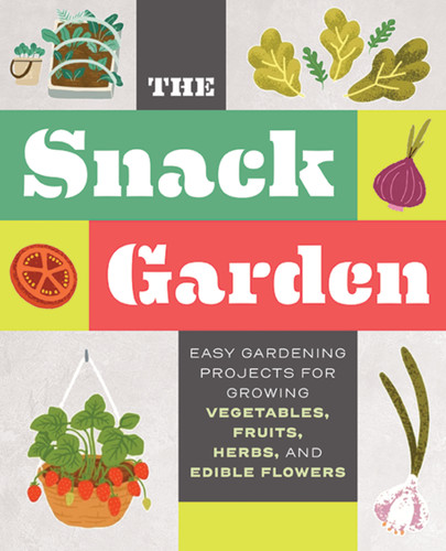 The Snack Garden: Easy Gardening Projects for Growing Vegetables, Fruits, Herbs, and Edible Flowers book cover by Zondervan