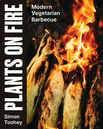 Plants on Fire: Modern Vegetarian Barbeque with Maximum Flavor book cover by Simon Toohey