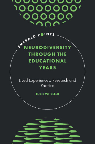 Neurodiversity Through the Educational Years: Lived Experiences, Research and Practice (Emerald Points) book cover by Lucie Wheeler