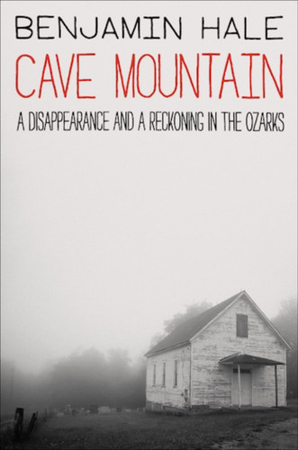 Cave Mountain: A Disappearance and a Reckoning in the Ozarks book cover by Benjamin Hale