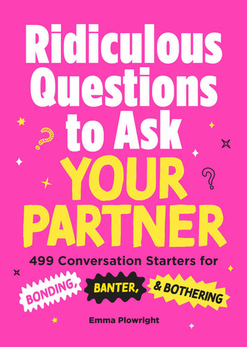 Ridiculous Questions to Ask Your Partner: 499 Conversation Starters for Bonding, Banter, & Bothering book cover by Emma Plowright