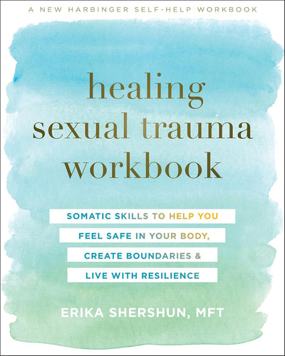 Healing Sexual Trauma Workbook: Somatic Skills to Help You Feel Safe in Your Body, Create Boundaries, and Live with Resilience book cover by Erika Shershun
