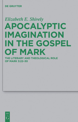 Apocalyptic Imagination in the Gospel of Mark: The Literary and Theological Role of Mark 3:22-30 [9783110272864]