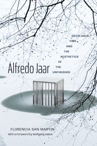 Alfredo Jaar: Decolonial Time and the Aesthetics of the Unfinished book cover by Florencia San Martín