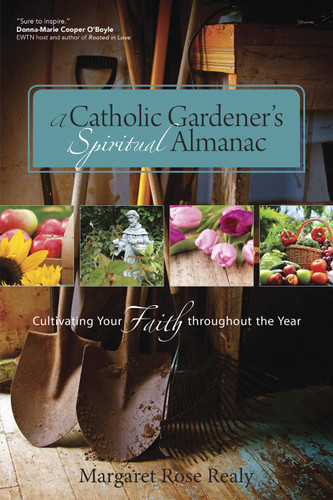 A Catholic Gardener’s Spiritual Almanac: Cultivating Your Faith Throughout the Year book cover by Margaret Rose Realy