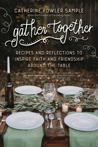 Gather Together: Recipes and Reflections to Inspire Faith and Friendship around the Table book cover by Catherine Fowler Sample