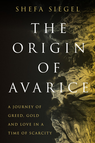 The Origin of Avarice: A Journey of Greed, Gold and Love in a Time of Scarcity book cover by Shefa Siegel