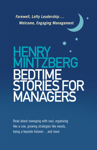 Bedtime Stories for Managers: Farewell, Lofty Leadership . . . Welcome, Engaging Management book cover by Henry Mintzberg