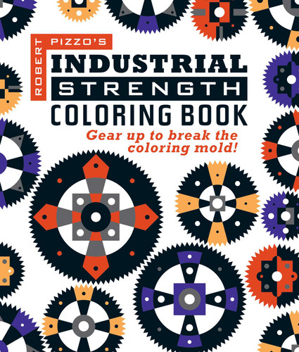 Industrial Strength Coloring Book: Gear Up to Break the Coloring Mold! book cover by 