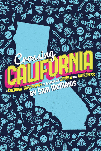 Crossing California: A Cultural Topography of a Land of Wonder and Weirdness book cover by Sam McManis