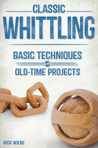 Classic Whittling: Basic Techniques and Old-Time Projects book cover by Rick Weibe