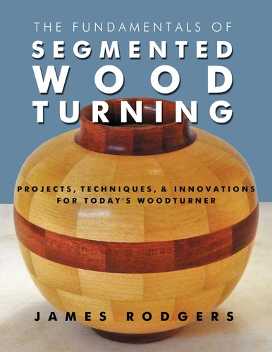 The Fundamentals of Segmented Woodturning: Projects, Techniques & Innovations for Today's Woodturner book cover by James Rodgers, Carolyn Eidson