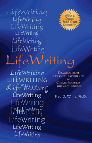 LifeWriting: Drawing from Personal Experience to Create Features You Can Publish book cover by Fred White