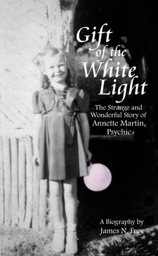 Gift of the White Light: The Strange and Wonderful Story of Annette Martin, Psychic book cover by James N Frey