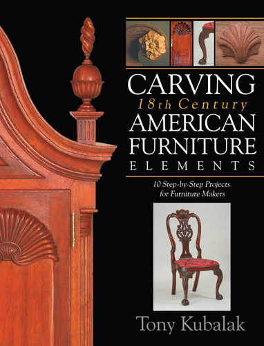 Carving 18th Century American Furniture Elements: 10 Step-By-Step Projects for Furniture Makers book cover by Tony Kubalak
