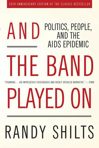 And the Band Played On: Politics, People, and the AIDS Epidemic, 20th-Anniversary Edition book cover by Randy Shilts