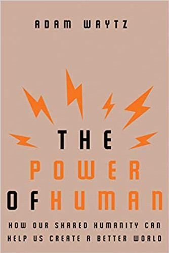 The Power of Human: How Our Shared Humanity Can Help Us Create a Better World Cover