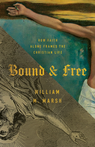 Bound and Free: How Faith Alone Frames the Christian Life book cover by William M. Marsh