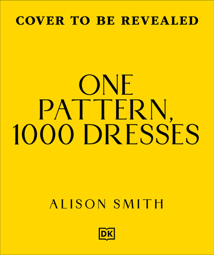 One Pattern, 1000 Dresses: Any Dress, Any Style book cover by Alison Smith