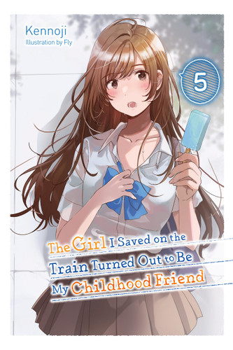 The Girl I Saved on the Train Turned Out to Be My Childhood Friend, Vol. 5 (light novel) (The Girl I Saved on the Train Turned Out to Be My Childhood Friend (light novel) #5) book cover by Kennoji